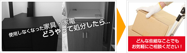使用しなくなった家具・家電どうやって処分したら…どんな些細なことでもお気軽にご相談ください!