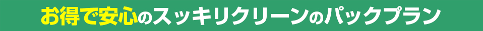 お得で安心のスッキリクリーンのパックプラン